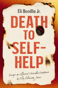 Death to Self-Help (Escape an Efficient Miserable Existence by Fully Following Jesus) by Eli Bonilla Jr., 9780785293989