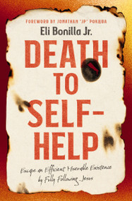 Death to Self-Help (Escape an Efficient Miserable Existence by Fully Following Jesus) by Eli Bonilla Jr., 9780785293989