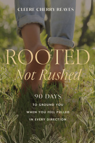 Rooted, Not Rushed (90 Days to Ground You When You Feel Pulled in Every Direction (A 90-Day Devotional)) by Cleere Cherry Reaves, 9781400242214