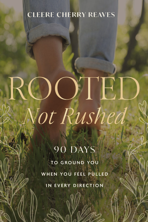 Rooted, Not Rushed (90 Days to Ground You When You Feel Pulled in Every Direction (A 90-Day Devotional)) by Cleere Cherry Reaves, 9781400242214