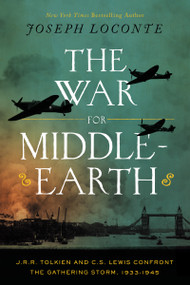 The War for Middle-earth (J. R. R. Tolkien and C. S. Lewis Confront the Gathering Storm, 1933-1945) by Joseph Loconte, 9781400247882