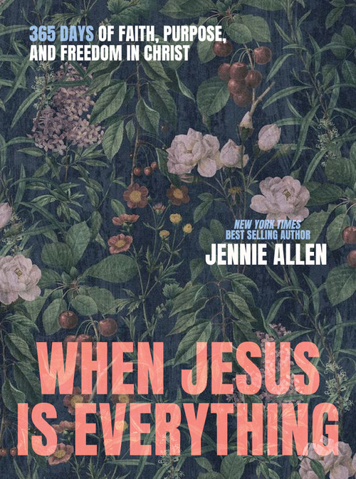 When Jesus is Everything (365 Days of Faith, Purpose, and Freedom in Christ) by Jennie Allen, 9781400250158