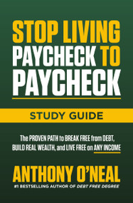 Stop Living Paycheck to Paycheck Study Guide (The Proven Path to Break Free from Debt, Build Real Wealth, and Live Free on Any Income) by Anthony O'Neal, 9781400251230