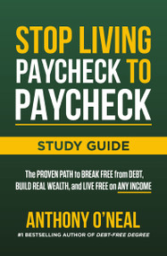 Stop Living Paycheck to Paycheck Study Guide (The Proven Path to Break Free from Debt, Build Real Wealth, and Live Free on Any Income) by Anthony O'Neal, 9781400251230