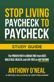 Stop Living Paycheck to Paycheck Study Guide (The Proven Path to Break Free from Debt, Build Real Wealth, and Live Free on Any Income) by Anthony O'Neal, 9781400251230