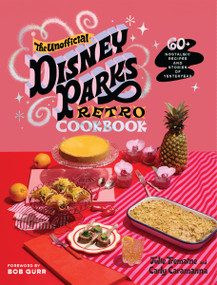 The Unofficial Disney Parks Retro Cookbook (60+ Nostalgic Recipes and Stories of Yesteryear) by Julie Tremaine, Carly Caramanna, Bob Gurr, 9781400256266