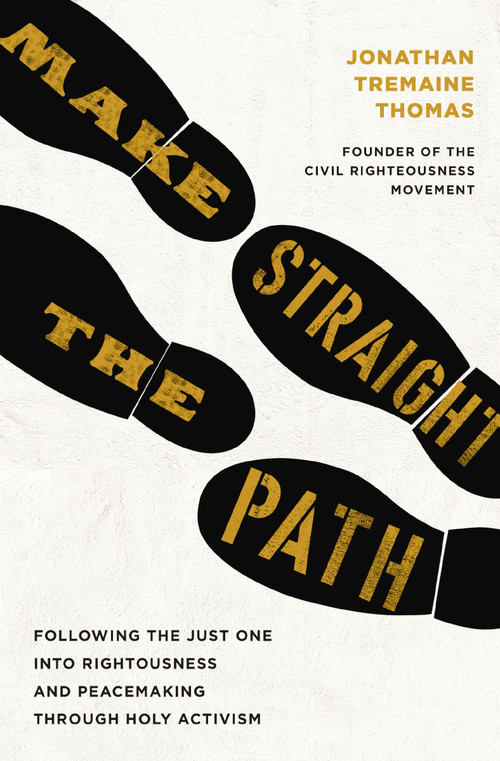 Make Straight the Path (Following the Just One into Righteousness and Peacemaking through Holy Activism) by Jonathan Tremaine Thomas, 9781400256754