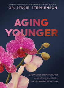 Aging Younger (10 Powerful Steps to Boost Your Longevity, Health, and Happiness at Any Age) by Dr. Stacie Stephenson, 9781400257454