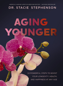 Aging Younger (10 Powerful Steps to Boost Your Longevity, Health, and Happiness at Any Age) by Dr. Stacie Stephenson, 9781400257454
