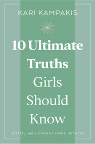 10 Ultimate Truths Girls Should Know by Kari Kampakis, 9781400258147