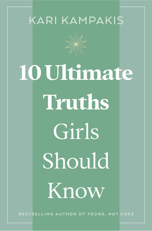10 Ultimate Truths Girls Should Know by Kari Kampakis, 9781400258147
