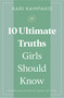10 Ultimate Truths Girls Should Know by Kari Kampakis, 9781400258147