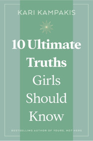 10 Ultimate Truths Girls Should Know by Kari Kampakis, 9781400258147