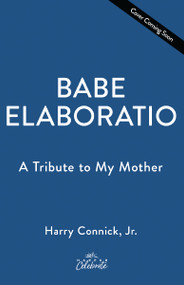 Babe: Elaboratio (A Tribute to My Mother) by Harry Connick Jr., 9781400258376