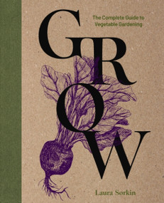 Grow (The Complete Guide to Vegetable Gardening) by Laura Sorkin, 9781400340958