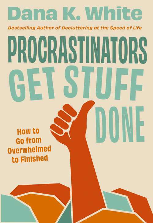 Procrastinators Get Stuff Done (How to Go from Overwhelmed to Finished) by Dana K. White, 9781400344413