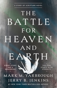 The Battle for Heaven and Earth (A Story of Scripture Novel) by Mark M. Yarbrough, Jerry B. Jenkins, 9781400356126