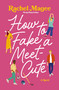 How to Fake a Meet-Cute (A Slow-Burn, Fake Dating, and Enemies-to-Lovers Rom-Com) by Rachel Magee, 9781400356256