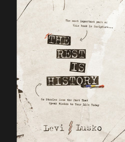 The Rest is History (60 Stories from the Past That Speak Wisdom to Your Life Today) by Levi Lusko, 9781400356454
