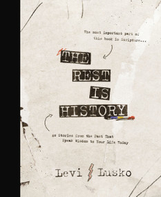 The Rest is History (60 Stories from the Past That Speak Wisdom to Your Life Today) by Levi Lusko, 9781400356454