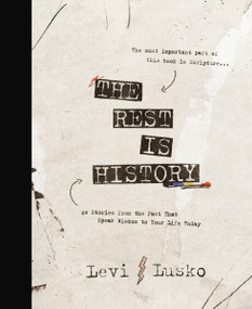 The Rest is History (40 Stories from the Past That Speak Wisdom to Your Life Today) by Levi Lusko, 9781400356454