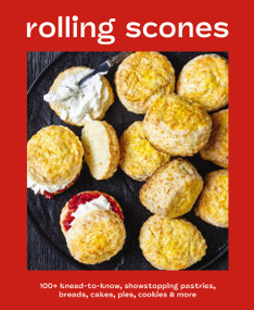 Rolling Scones (100+ Knead-to-Know Showstopping Pastries, Breads, Cakes, Pies, Cookies and   More) by Editors of Cider Mill Press, 9781400356805