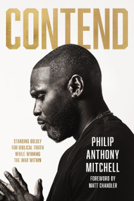 Contend (Standing Boldly for Biblical Truth While Winning the War Within) by Philip Anthony Mitchell, Matt Chandler, 9781400356829