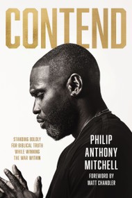 Contend (Standing Boldly for Biblical Truth While Winning the War Within) by Philip Anthony Mitchell, Matt Chandler, 9781400356829
