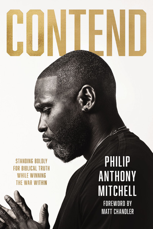 Contend (Standing Boldly for Biblical Truth While Winning the War Within) by Philip Anthony Mitchell, Matt Chandler, 9781400356829