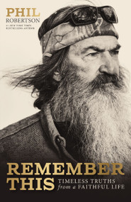 Remember This (Timeless Truths from a Faithful Life) by Phil Robertson, The Robertson Family, 9781400357413