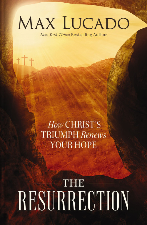 The Resurrection (How Christ's Triumph Renews Your Hope) by Max Lucado, 9781400358441