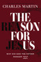 The Reason for Jesus (Why Did God the Father Ransom You?) by Charles Martin, 9781400359608