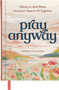 Pray Anyway (Talking to God When You Don't Have It All Together (A 85-Day Prayer Devotional)) by Georgia Brown Williams, 9798886034158