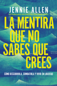 La mentira que no sabes que crees (Cómo descubrirla, combatirla y vivir en libertad) (Spanish Edition) by Jennie Allen, 9780829775310