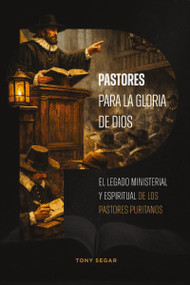 Pastores para la gloria de Dios (El legado ministerial y espiritual de los pastores puritanos) (Spanish Edition) by Tony Segar, José de Segovia, 9791387625573
