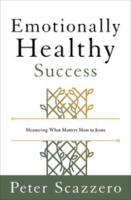Emotionally Healthy Success (Measuring What Matters Most to Jesus) by Peter Scazzero, 9780310166436
