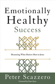 Emotionally Healthy Success (Measuring What Matters Most to Jesus) by Peter Scazzero, 9780310166436
