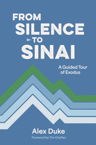 From Silence to Sinai (A Guided Tour of Exodus) by Alex Duke, Tim Challies, 9780310175087