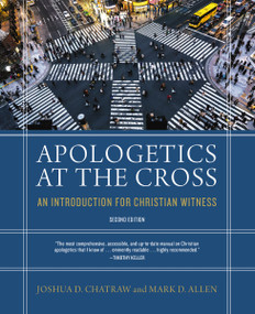 Apologetics at the Cross, Second Edition (An Introduction for Christian Witness) by Joshua D. Chatraw, Mark D. Allen, 9780310175506
