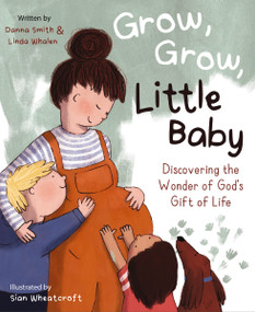 Grow, Grow, Little Baby (Discovering the Wonder of God's Gift of Life) by Danna Smith, Linda Whalen, Sian Wheatcroft, 9780310179559