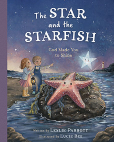 The Star and the Starfish (God Made You to Shine) by Leslie Parrott, Lucie Bee, 9780310179610