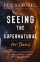 Seeing the Supernatural for Teens (Exploring the Hidden World of Angels, Demons, Dreams, and Other Mysteries) by Lee Strobel, 9780310179894