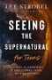 Seeing the Supernatural for Teens (Exploring the Hidden World of Angels, Demons, Dreams, and Other Mysteries) by Lee Strobel, 9780310179894