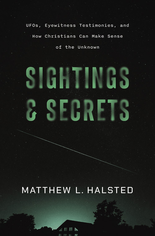 Sightings and Secrets (UFOs, Eyewitness Testimonies, and How Christians Can Make Sense of the Unknown) by Matthew Halsted, 9780310180678