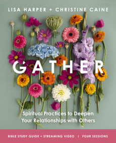 Gather Bible Study Guide plus Streaming Video (Spiritual Practices to Deepen Your Relationships with Others) by Christine Caine, Lisa Harper, 9780310181767
