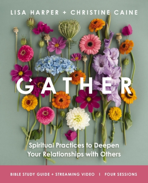 Gather Bible Study Guide plus Streaming Video (Spiritual Practices to Deepen Your Relationships with Others) by Christine Caine, Lisa Harper, 9780310181767