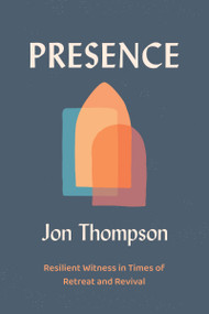 Presence (Resilient Witness in Times of Retreat and Revival) by Jon Thompson, 9780310183068