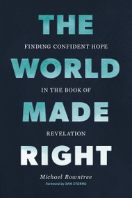 The World Made Right (Finding Confident Hope in the Book of Revelation) by Michael Rowntree, Sam Storms, 9780310184027