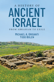 A History of Ancient Israel (From Abraham to Exile) by Michael Alan Grisanti, Todd Bolen, 9780310259077