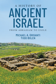 A History of Ancient Israel (From Abraham to Exile) by Michael Alan Grisanti, Todd Bolen, 9780310259077